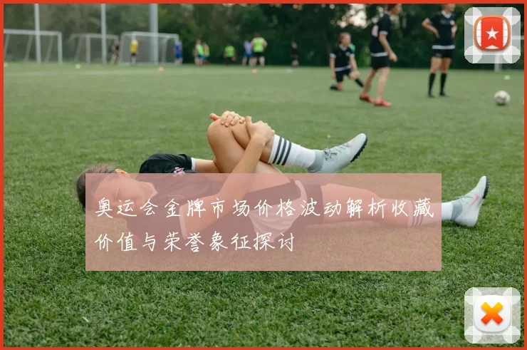 奥运会金牌市场价格波动解析收藏价值与荣誉象征探讨