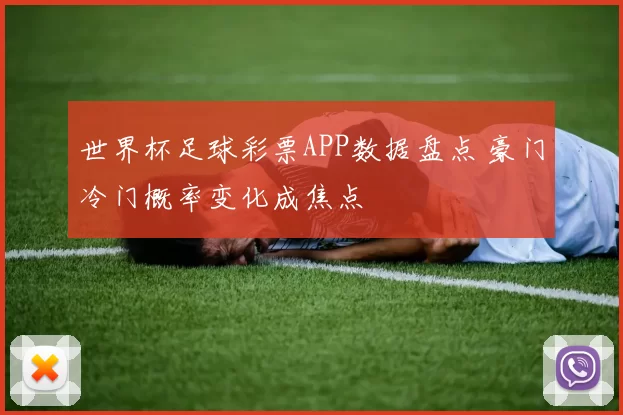 世界杯足球彩票APP数据盘点 豪门冷门概率变化成焦点