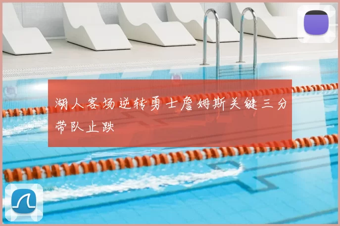 湖人客场逆转勇士詹姆斯关键三分带队止跌