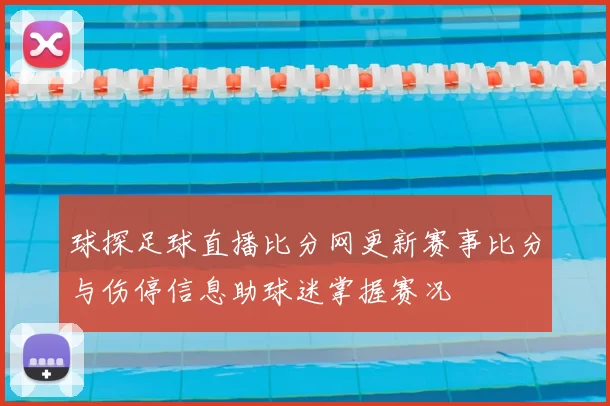 球探足球直播比分网更新赛事比分与伤停信息助球迷掌握赛况