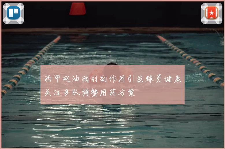 西甲硅油滴剂副作用引发球员健康关注多队调整用药方案