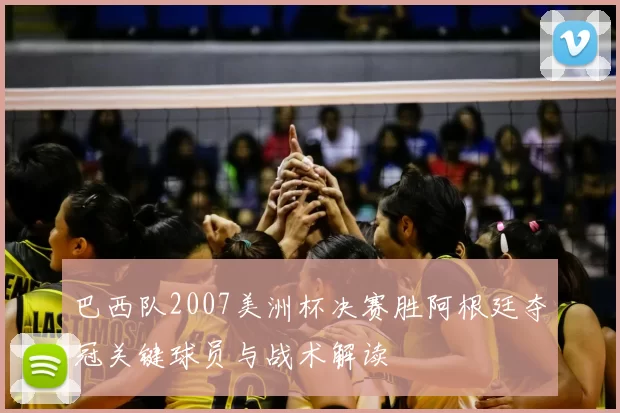 巴西队2007美洲杯决赛胜阿根廷夺冠关键球员与战术解读