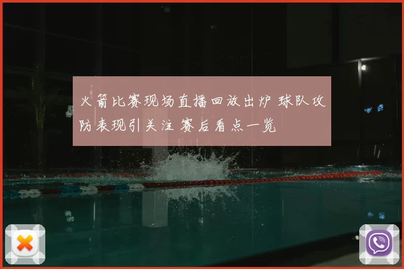 火箭比赛现场直播回放出炉 球队攻防表现引关注 赛后看点一览
