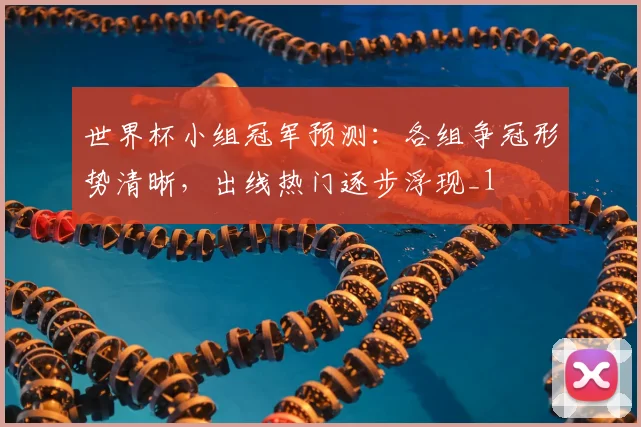 世界杯小组冠军预测：各组争冠形势清晰，出线热门逐步浮现_1