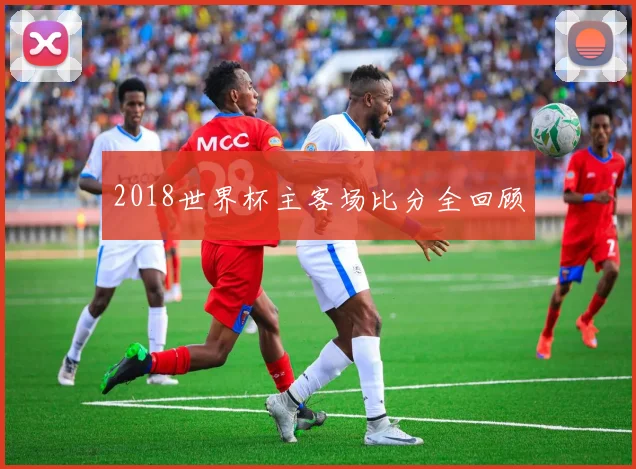 2018世界杯主客场比分全回顾