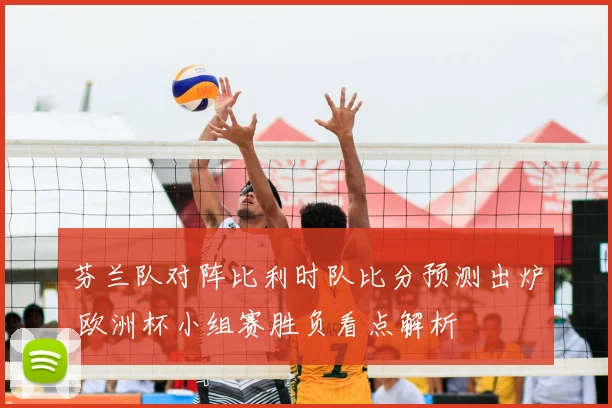 芬兰队对阵比利时队比分预测出炉 欧洲杯小组赛胜负看点解析