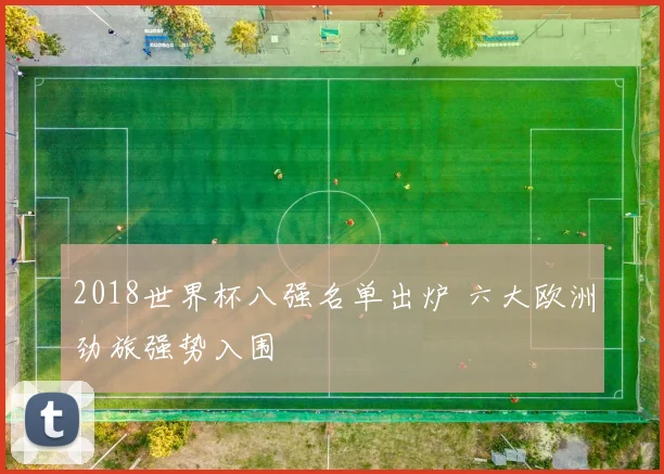 2018世界杯八强名单出炉 六大欧洲劲旅强势入围
