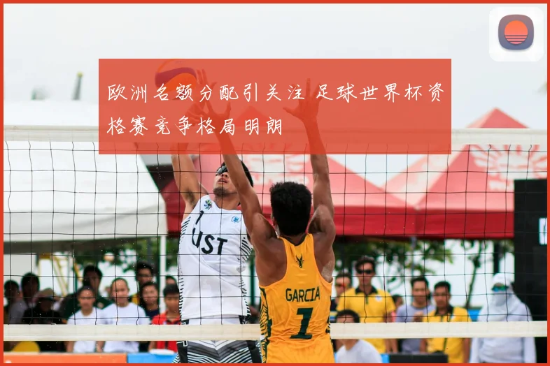 欧洲名额分配引关注 足球世界杯资格赛竞争格局明朗